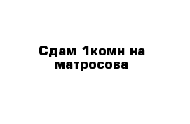 Сдам 1комн на матросова